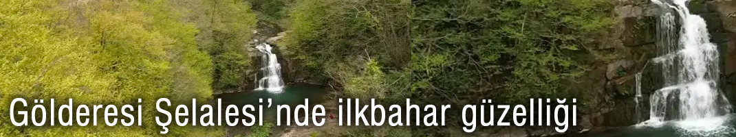 Gölderesi Şelalesi’nde ilkbahar güzelliği